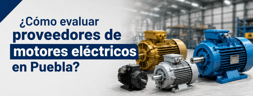 como-evaluar-proveedores-de-motores-electricos-en-puebla