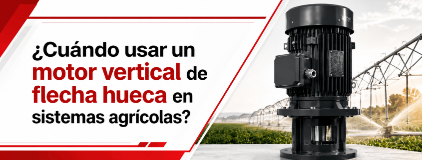 cuando-usar-un-motor-vertical-de-flecha-hueca-en-sistemas-agricolas